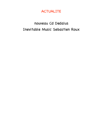 
ACTUALITE

nouveau Cd Dedalus   
Inevitable Music Sebastien Roux













➤